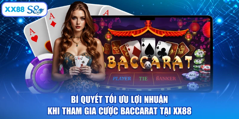Bí quyết tối ưu lợi nhuận khi tham gia cược Baccarat tại XX88
