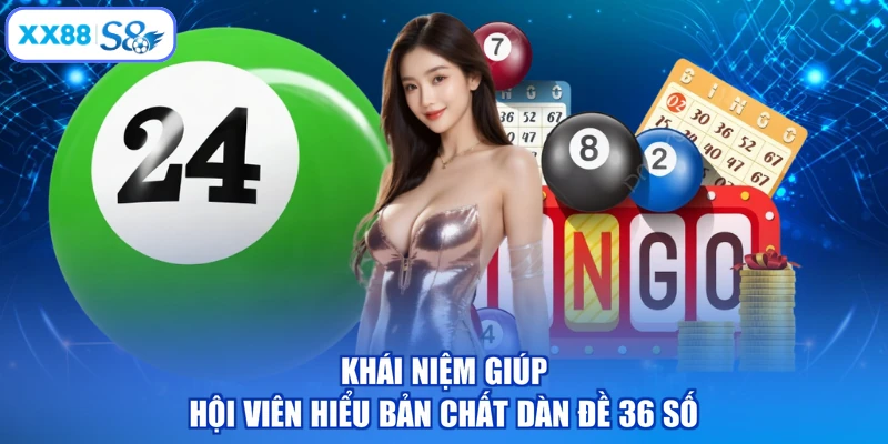 Khái niệm giúp hội viên hiểu bản chất dàn đề 36 số